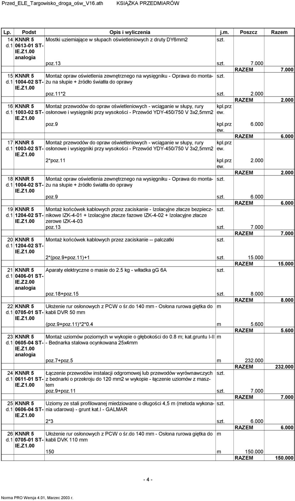 16 KNNR 5 Montaż przewodów do opraw oświetleniowych - wciąganie w słupy, rury kpl.prz d.1 13-2 ST- osłonowe i wysięgniki przy wysokości - Przewód YDY-45/75 V 3x2,5mm2 ew.