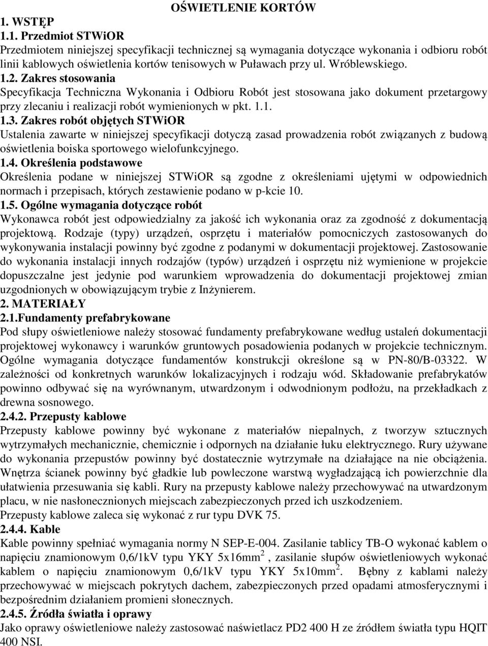 Wróblewskiego. 1.2. Zakres stosowania Specyfikacja Techniczna Wykonania i Odbioru Robót jest stosowana jako dokument przetargowy przy zlecaniu i realizacji robót wymienionych w pkt. 1.1. 1.3.