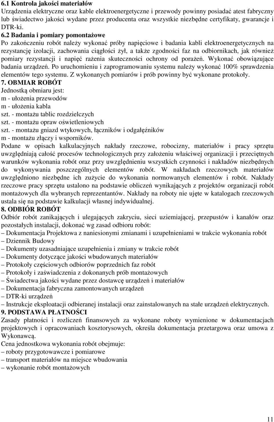 2 Badania i pomiary pomontażowe Po zakończeniu robót należy wykonać próby napięciowe i badania kabli elektroenergetycznych na rezystancję izolacji, zachowania ciągłości żył, a także zgodności faz na