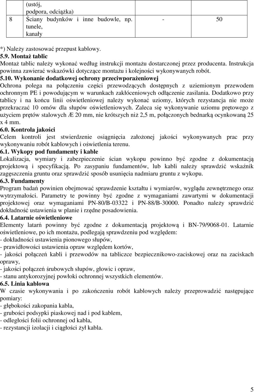 Wykonanie dodatkowej ochrony przeciwporażeniowej Ochrona polega na połączeniu części przewodzących dostępnych z uziemionym przewodem ochronnym PE i powodującym w warunkach zakłóceniowych odłączenie