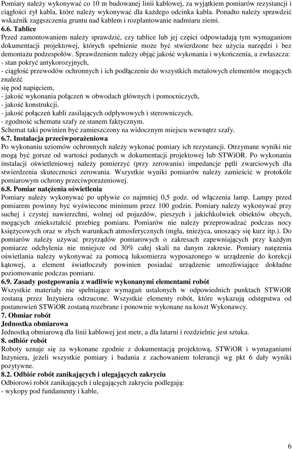 6. Tablice Przed zamontowaniem należy sprawdzić, czy tablice lub jej części odpowiadają tym wymaganiom dokumentacji projektowej, których spełnienie może być stwierdzone bez użycia narzędzi i bez