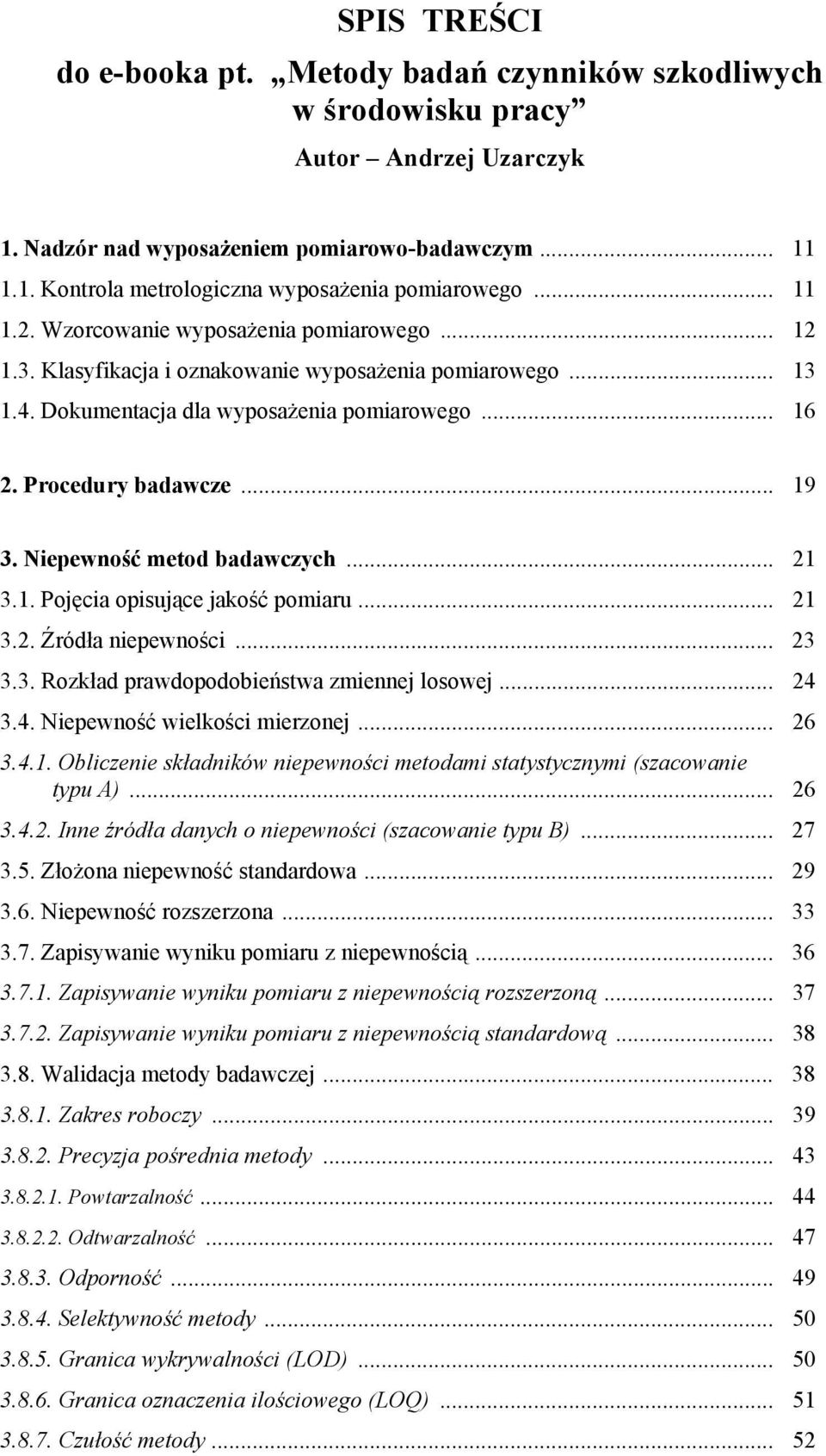 Niepewność metod badawczych... 21 3.1. Pojęcia opisujące jakość pomiaru... 21 3.2. Źródła niepewności... 23 3.3. Rozkład prawdopodobieństwa zmiennej losowej... 24 3.4. Niepewność wielkości mierzonej.