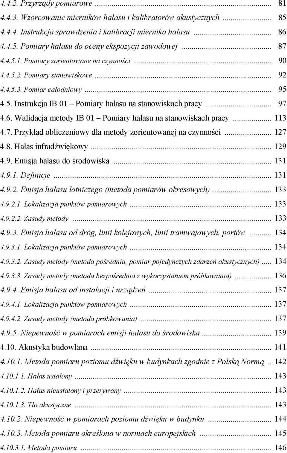 Walidacja metody IB 01 Pomiary hałasu na stanowiskach pracy... 113 4.7. Przykład obliczeniowy dla metody zorientowanej na czynności... 127 4.8. Hałas infradźwiękowy... 129 