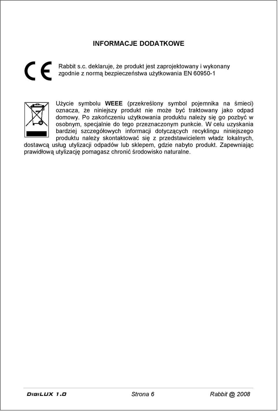 że niniejszy produkt nie może być traktowany jako odpad domowy. Po zakończeniu użytkowania produktu należy się go pozbyć w osobnym, specjalnie do tego przeznaczonym punkcie.