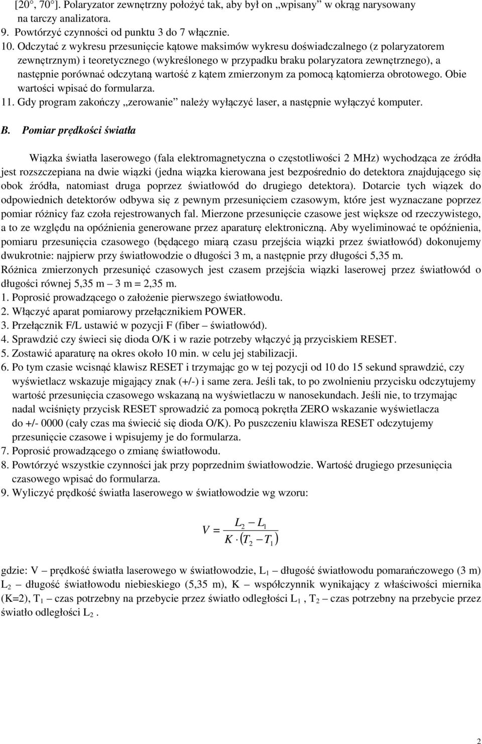 odczytaną wartość z kątem zmierzonym za pomocą kątomierza obrotowego. Obie wartości wpisać do formularza.. Gdy program zakończy zerowanie należy wyłączyć laser, a następnie wyłączyć komputer. B.