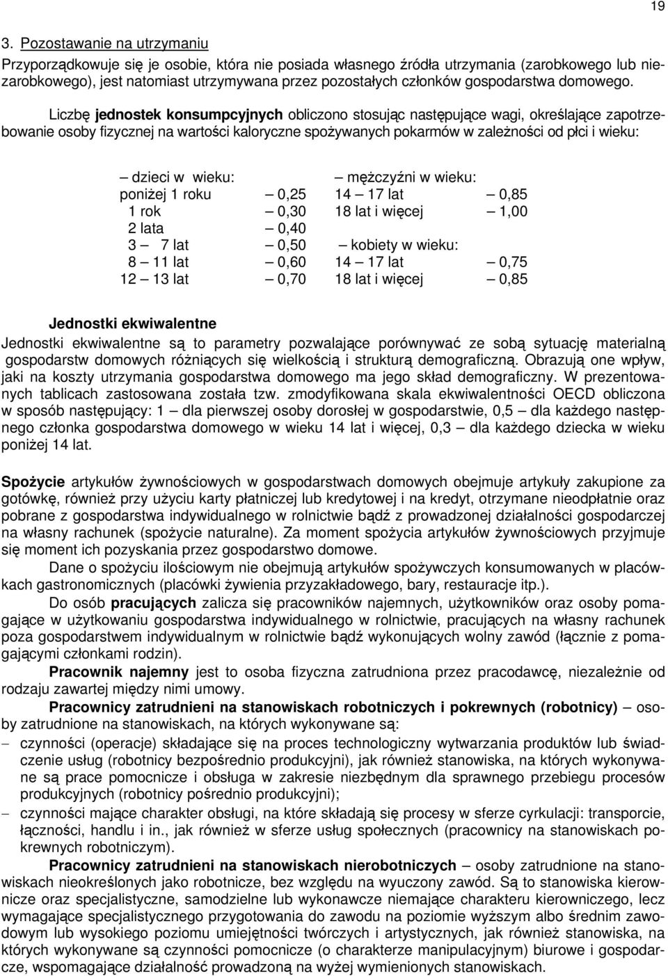 Liczbę jednostek konsumpcyjnych obliczono stosując następujące wagi, określające zapotrzebowanie osoby fizycznej na wartości kaloryczne spożywanych pokarmów w zależności od płci i wieku: 19 dzieci w