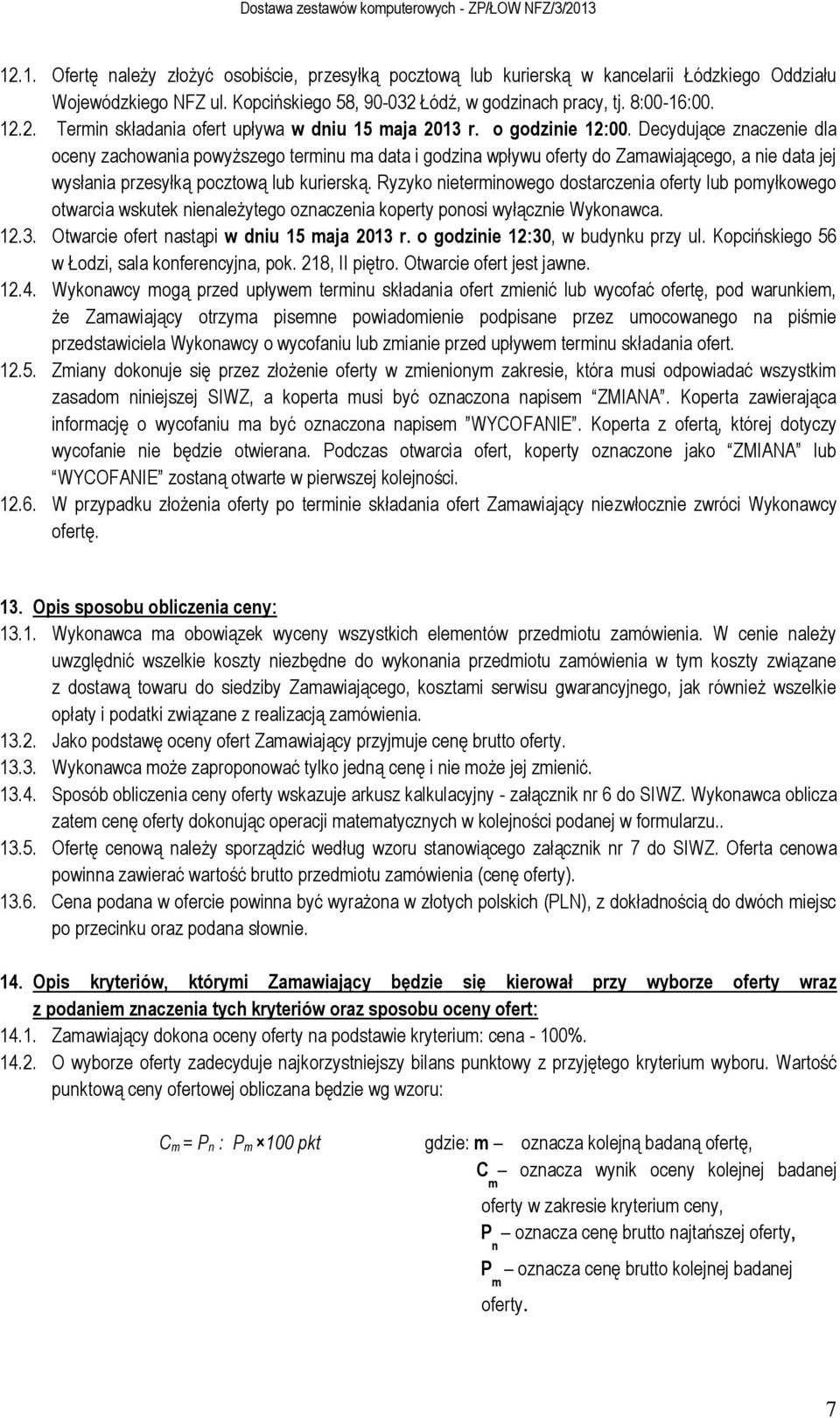 Ryzyko nieterminowego dostarczenia oferty lub pomyłkowego otwarcia wskutek nienależytego oznaczenia koperty ponosi wyłącznie Wykonawca. 12.3. Otwarcie ofert nastąpi w dniu 15 maja 2013 r.