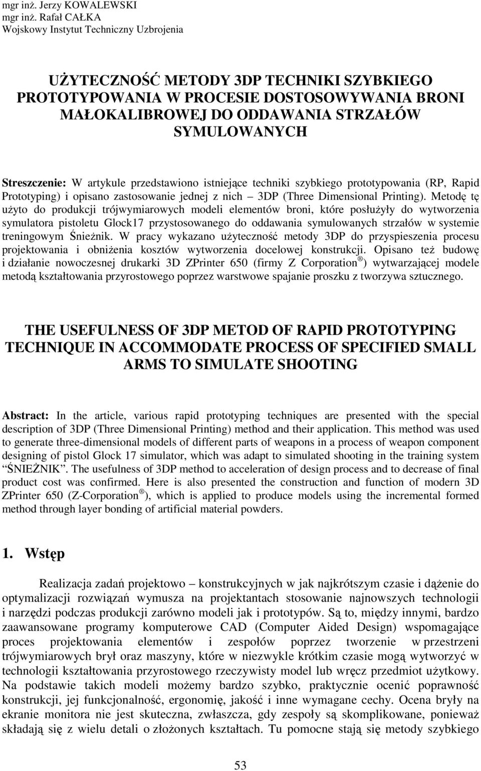 Streszczenie: W artykule przedstawiono istniejące techniki szybkiego prototypowania (RP, Rapid Prototyping) i opisano zastosowanie jednej z nich 3DP (Three Dimensional Printing).