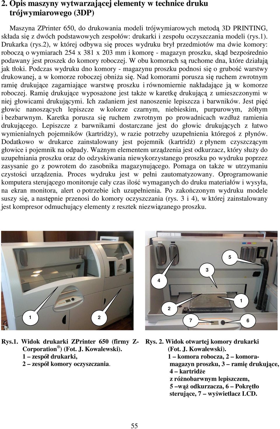 2), w której odbywa się proces wydruku brył przedmiotów ma dwie komory: roboczą o wymiarach 254 x 381 x 203 mm i komorę - magazyn proszku, skąd bezpośrednio podawany jest proszek do komory roboczej.