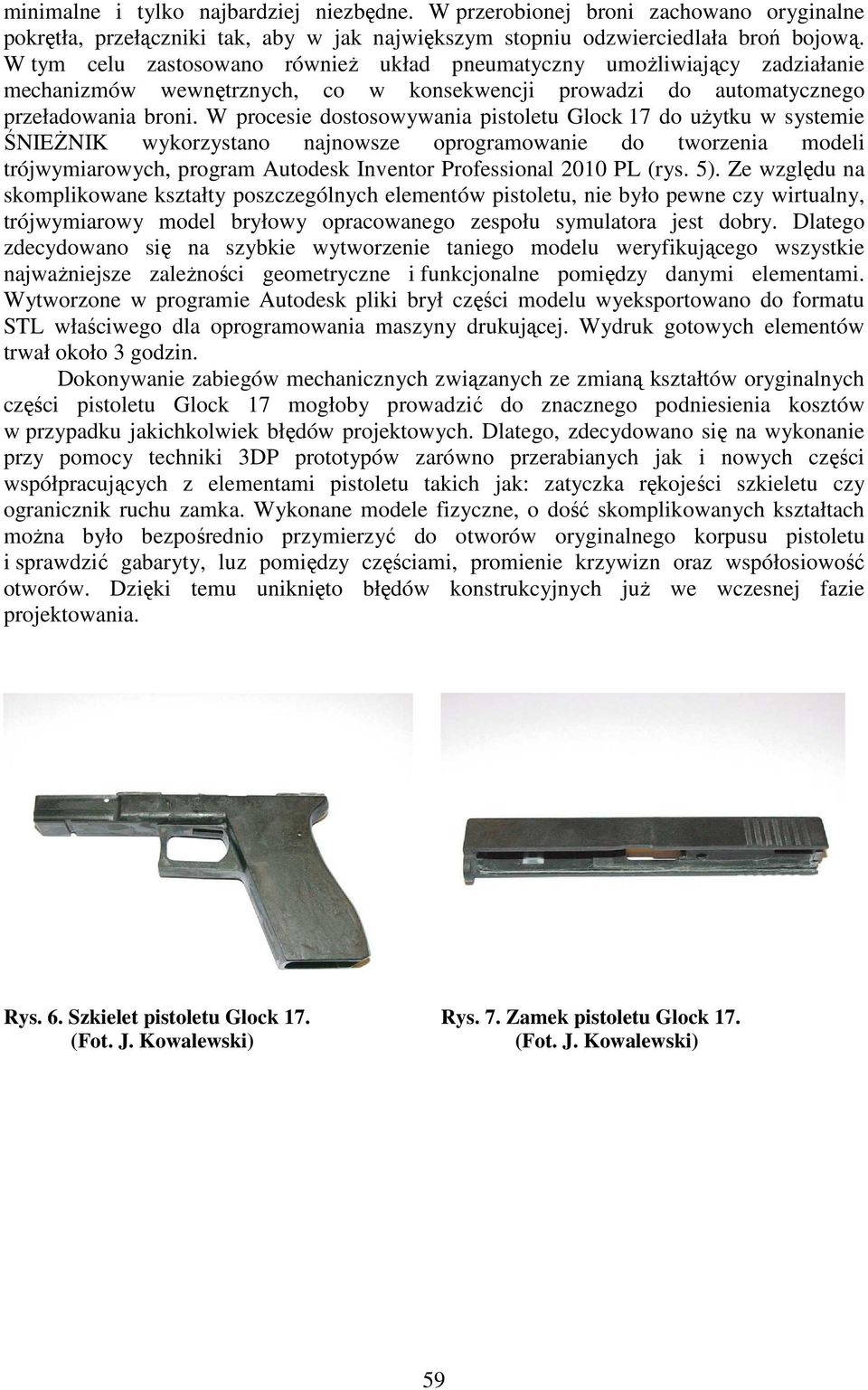 W procesie dostosowywania pistoletu Glock 17 do użytku w systemie ŚNIEŻNIK wykorzystano najnowsze oprogramowanie do tworzenia modeli trójwymiarowych, program Autodesk Inventor Professional 2010 PL