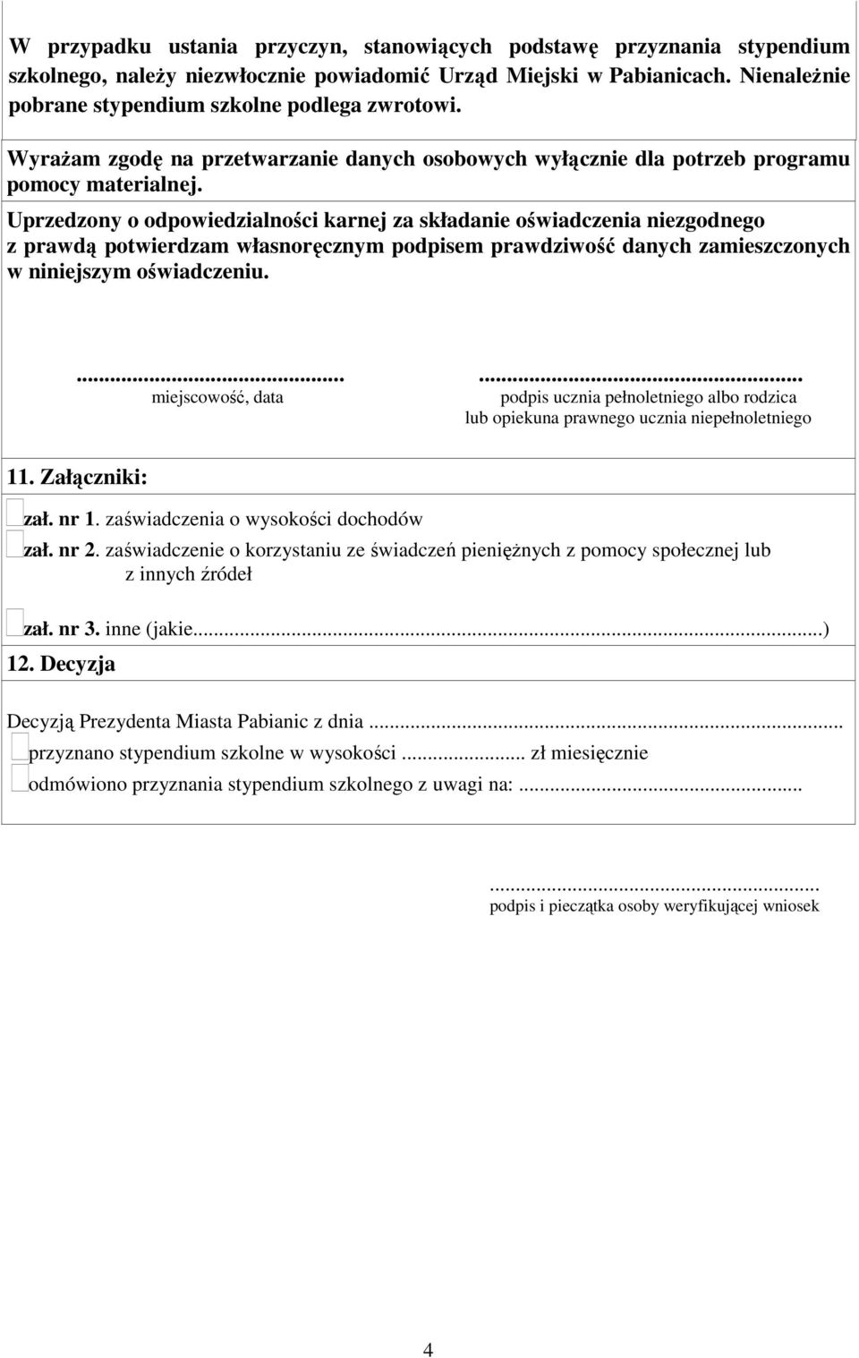 Uprzedzony o odpowiedzialności karnej za składanie oświadczenia niezgodnego z prawdą potwierdzam własnoręcznym podpisem prawdziwość danych zamieszczonych w niniejszym oświadczeniu....... 11.