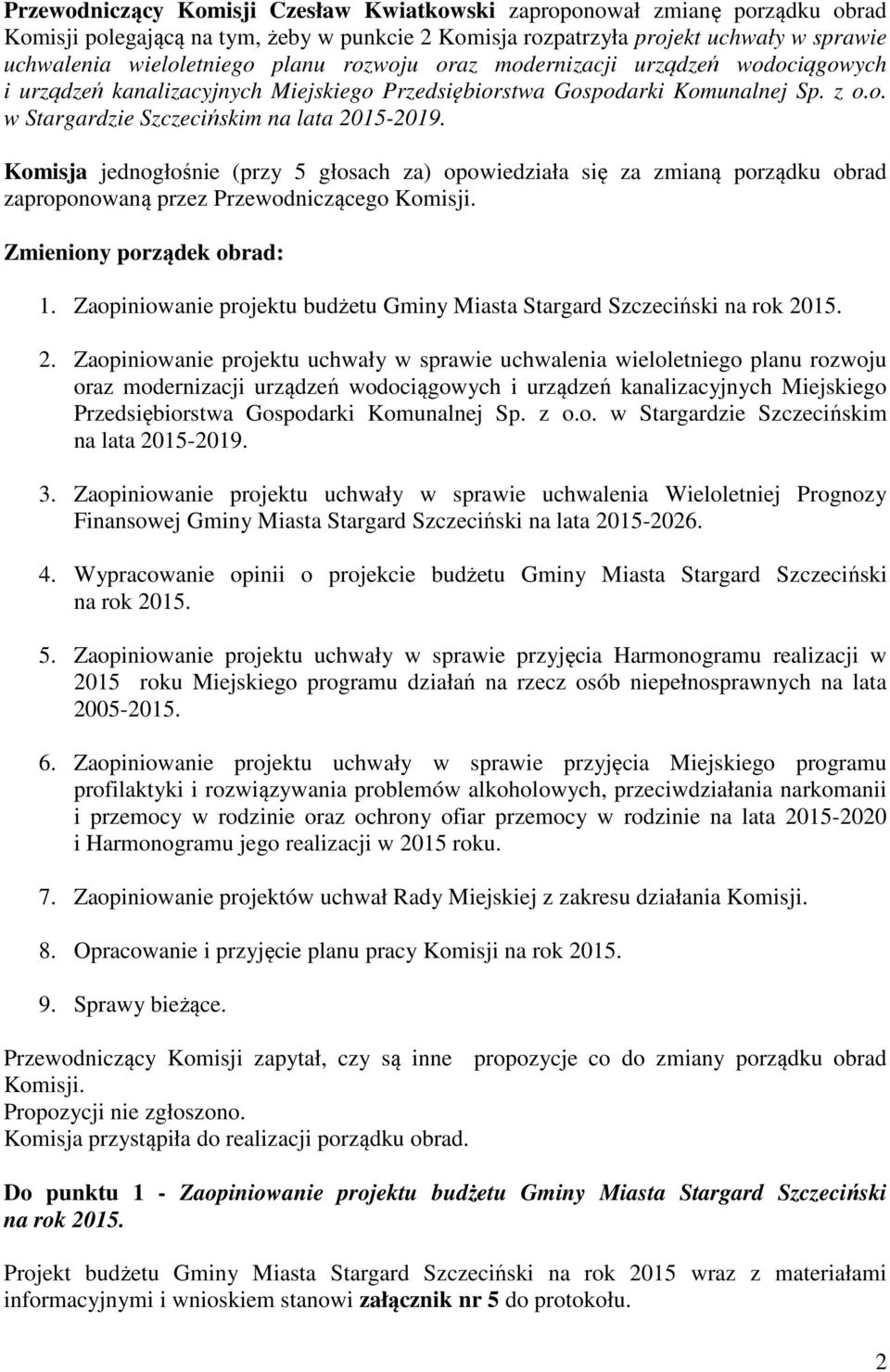 Komisja jednogłośnie (przy 5 głosach za) opowiedziała się za zmianą porządku obrad zaproponowaną przez Przewodniczącego Komisji. Zmieniony porządek obrad: 1.