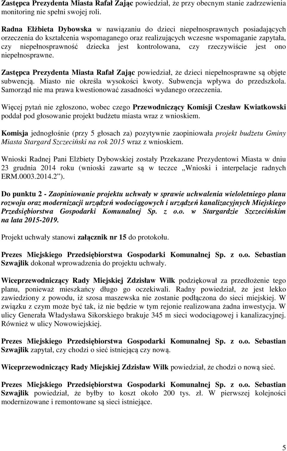 jest kontrolowana, czy rzeczywiście jest ono niepełnosprawne. Zastępca Prezydenta Miasta Rafał Zając powiedział, że dzieci niepełnosprawne są objęte subwencją. Miasto nie określa wysokości kwoty.