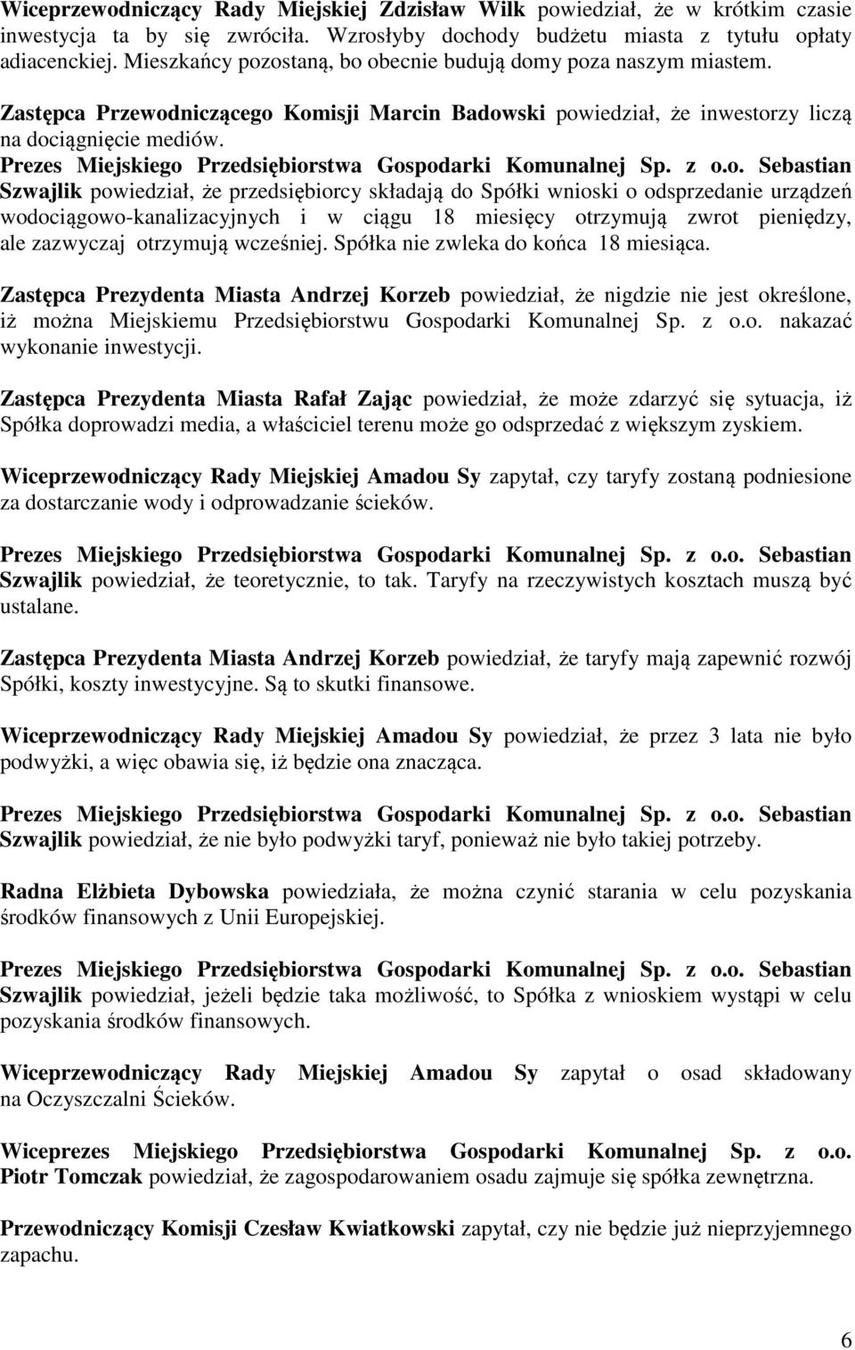 Szwajlik powiedział, że przedsiębiorcy składają do Spółki wnioski o odsprzedanie urządzeń wodociągowo-kanalizacyjnych i w ciągu 18 miesięcy otrzymują zwrot pieniędzy, ale zazwyczaj otrzymują