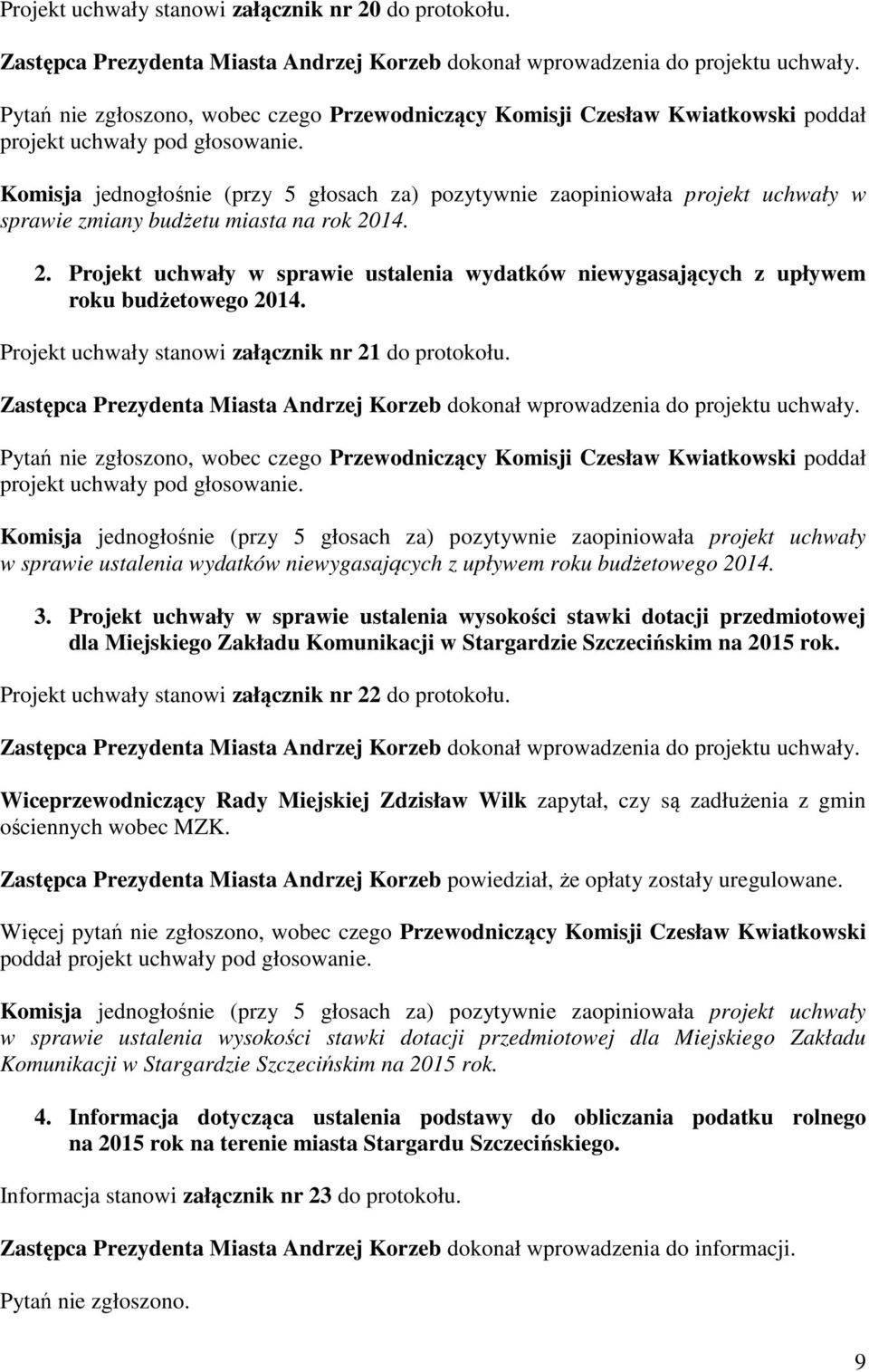 Komisja jednogłośnie (przy 5 głosach za) pozytywnie zaopiniowała projekt uchwały w sprawie ustalenia wydatków niewygasających z upływem roku budżetowego 2014. 3.