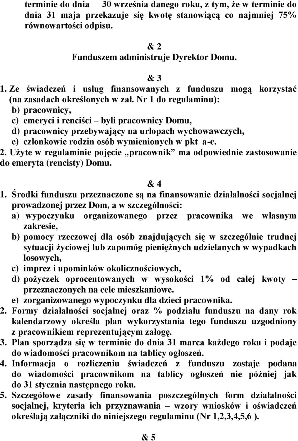 Nr 1 do regulaminu): b) pracownicy, c) emeryci i renciści byli pracownicy Domu, d) pracownicy przebywający na urlopach wychowawczych, e) członkowie rodzin osób wymienionych w pkt a-c. 2.