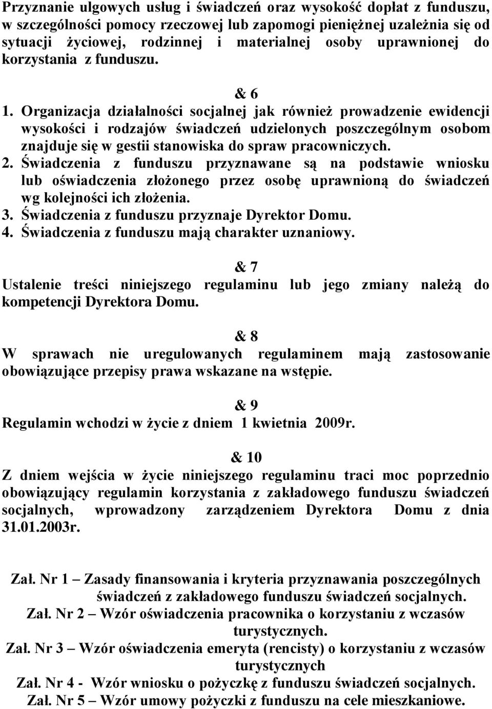 Organizacja działalności socjalnej jak również prowadzenie ewidencji wysokości i rodzajów świadczeń udzielonych poszczególnym osobom znajduje się w gestii stanowiska do spraw pracowniczych. 2.