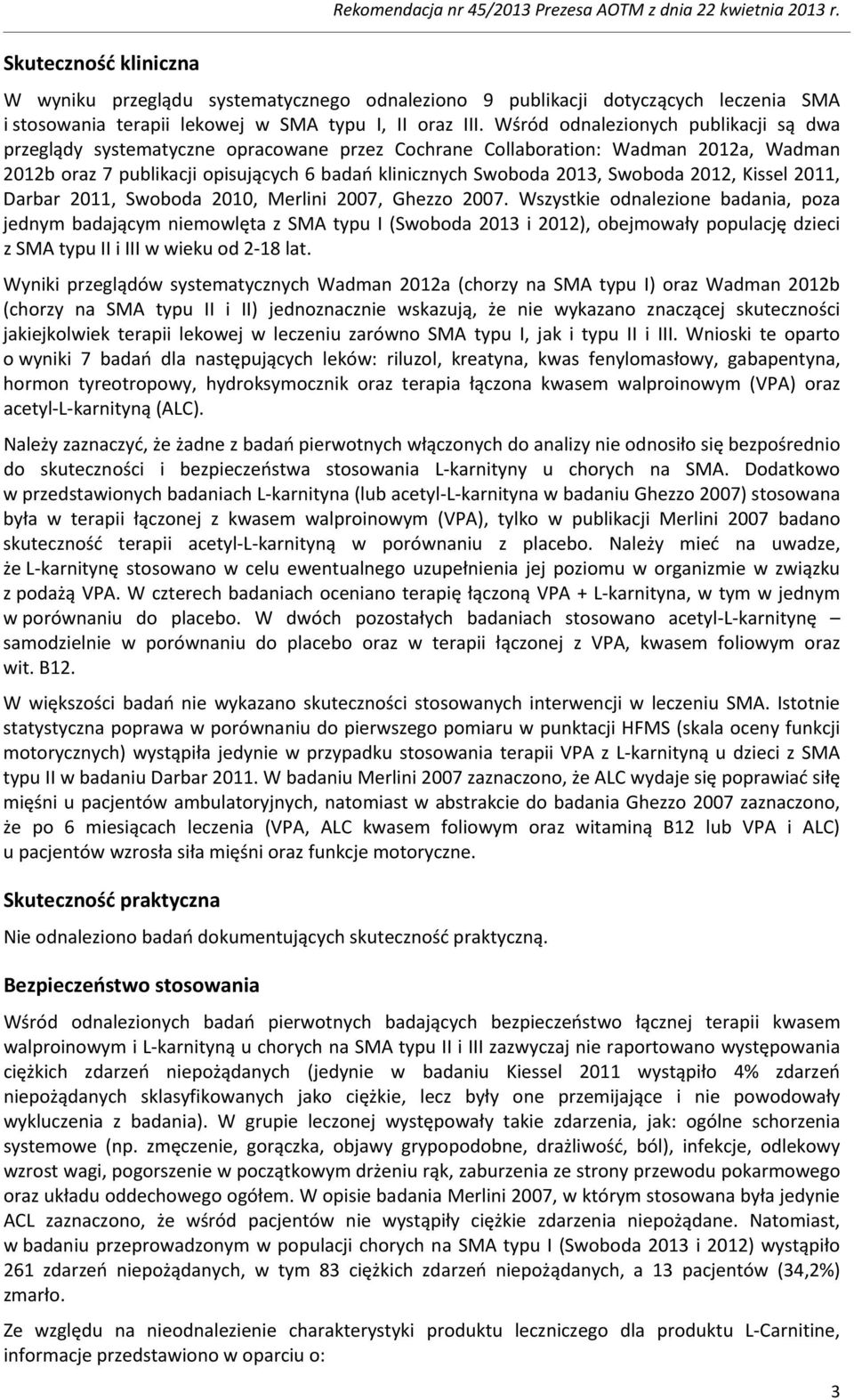 Wśród odnalezionych publikacji są dwa przeglądy systematyczne opracowane przez Cochrane Collaboration: Wadman 2012a, Wadman 2012b oraz 7 publikacji opisujących 6 badań klinicznych Swoboda 2013,