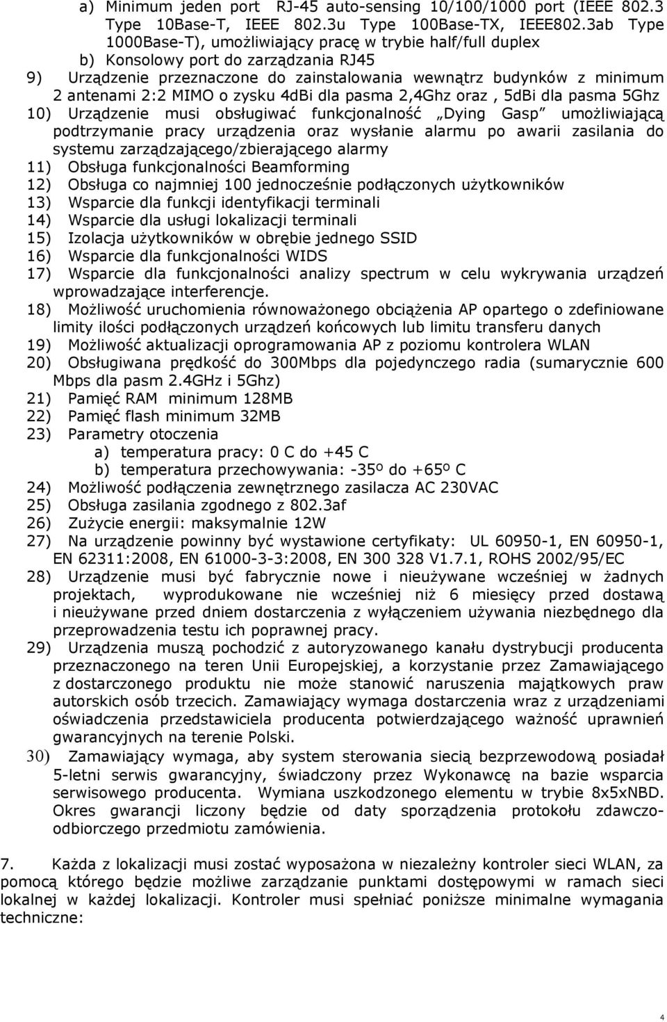 o zysku 4dBi dla pasma 2,4Ghz oraz, 5dBi dla pasma 5Ghz 10) Urządzenie musi obsługiwać funkcjonalność Dying Gasp umożliwiającą podtrzymanie pracy urządzenia oraz wysłanie alarmu po awarii zasilania