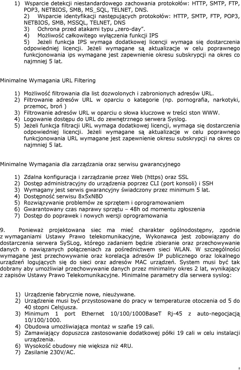 4) Możliwość całkowitego wyłączenia funkcji IPS 5) Jeżeli funkcja IPS wymaga dodatkowej licencji wymaga się dostarczenia odpowiedniej licencji.