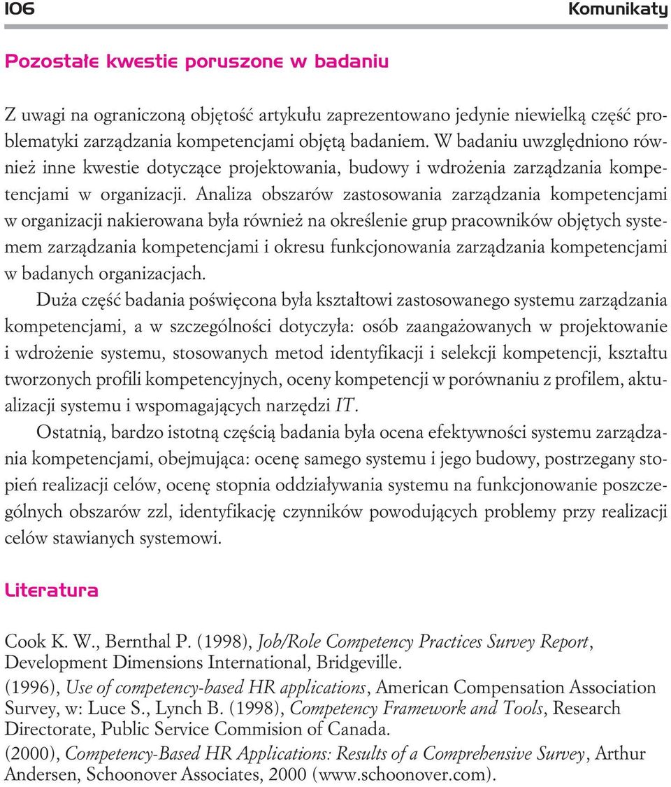 Analiza obszarów zastosowania zarz¹dzania kompetencjami w organizacji nakierowana by³a równie na okreœlenie grup pracowników objêtych systemem zarz¹dzania kompetencjami i okresu funkcjonowania