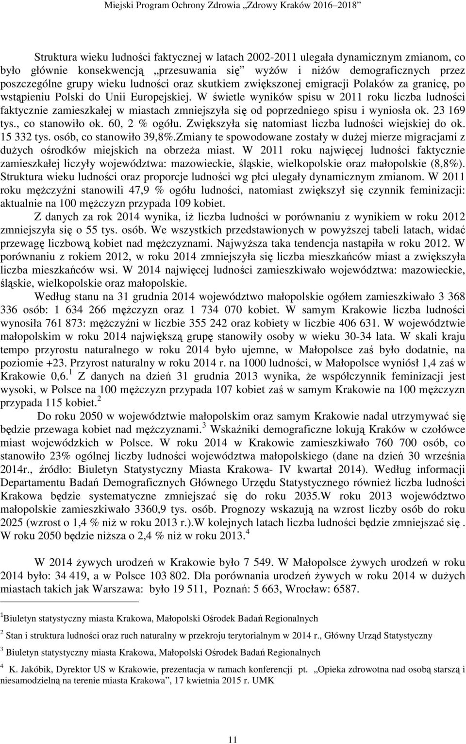 W świetle wyników spisu w 2011 roku liczba ludności faktycznie zamieszkałej w miastach zmniejszyła się od poprzedniego spisu i wyniosła ok. 23 169 tys., co stanowiło ok. 60, 2 % ogółu.