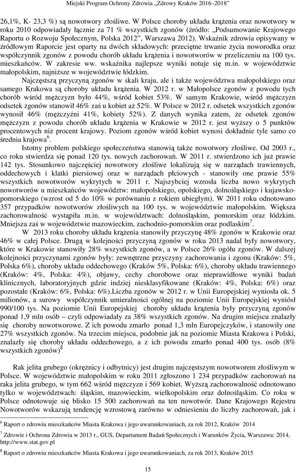 Wskaźnik zdrowia opisywany w źródłowym Raporcie jest oparty na dwóch składowych: przeciętne trwanie Ŝycia noworodka oraz współczynnik zgonów z powodu chorób układu krąŝenia i nowotworów w