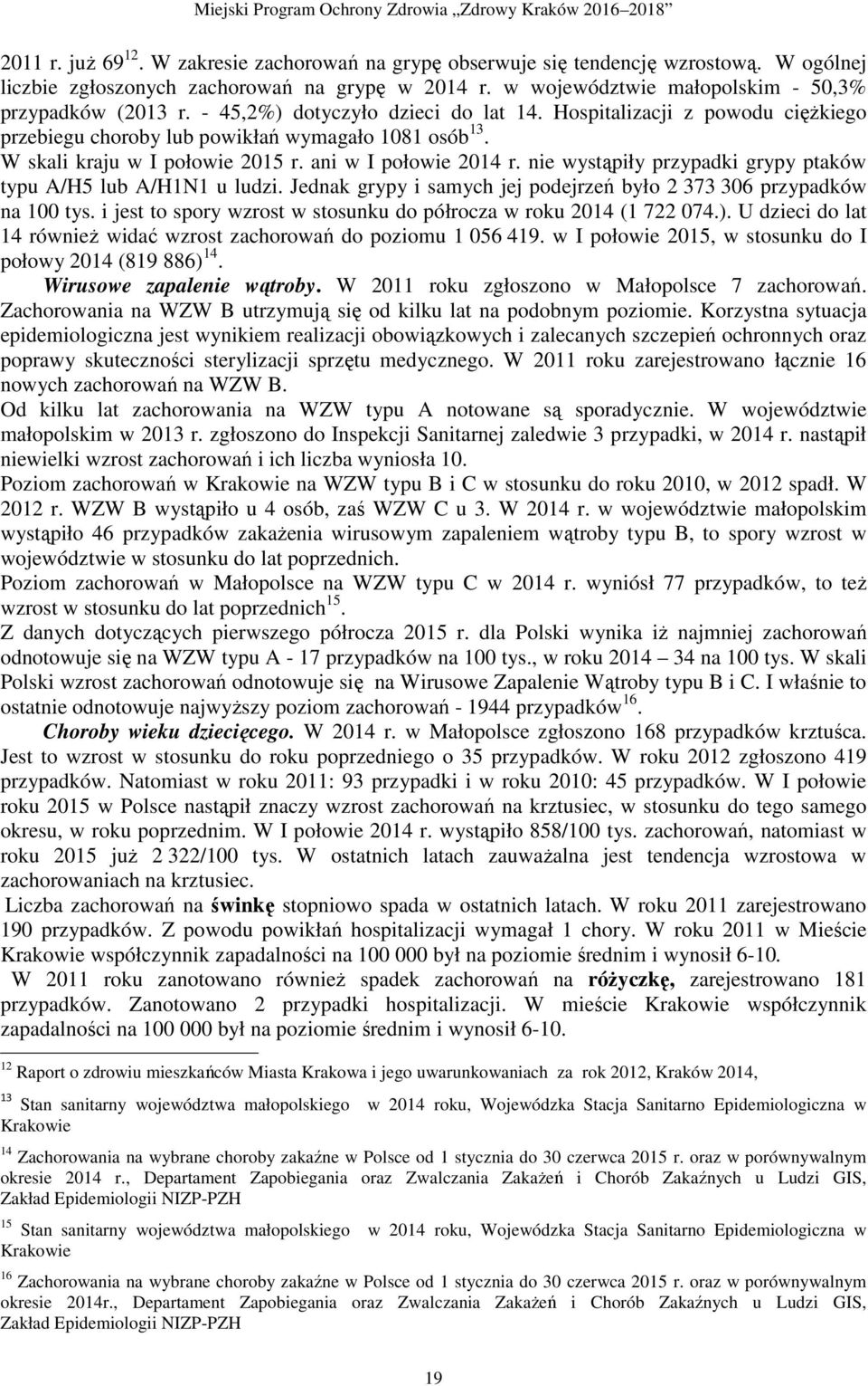 nie wystąpiły przypadki grypy ptaków typu A/H5 lub A/H1N1 u ludzi. Jednak grypy i samych jej podejrzeń było 2 373 306 przypadków na 100 tys.