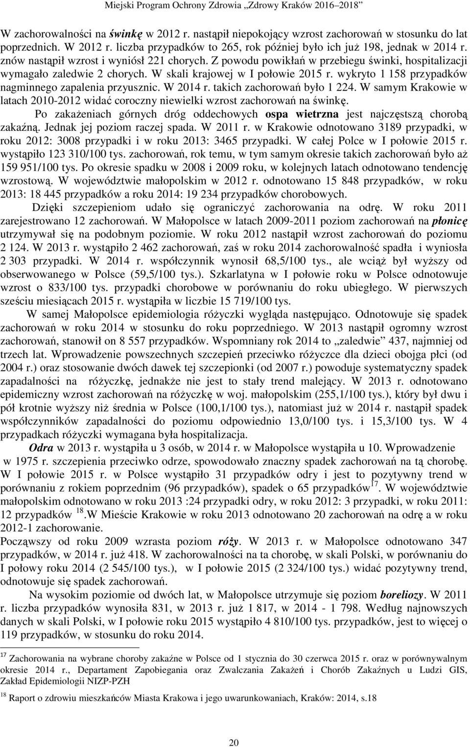 wykryto 1 158 przypadków nagminnego zapalenia przyusznic. W 2014 r. takich zachorowań było 1 224. W samym Krakowie w latach 2010-2012 widać coroczny niewielki wzrost zachorowań na świnkę.