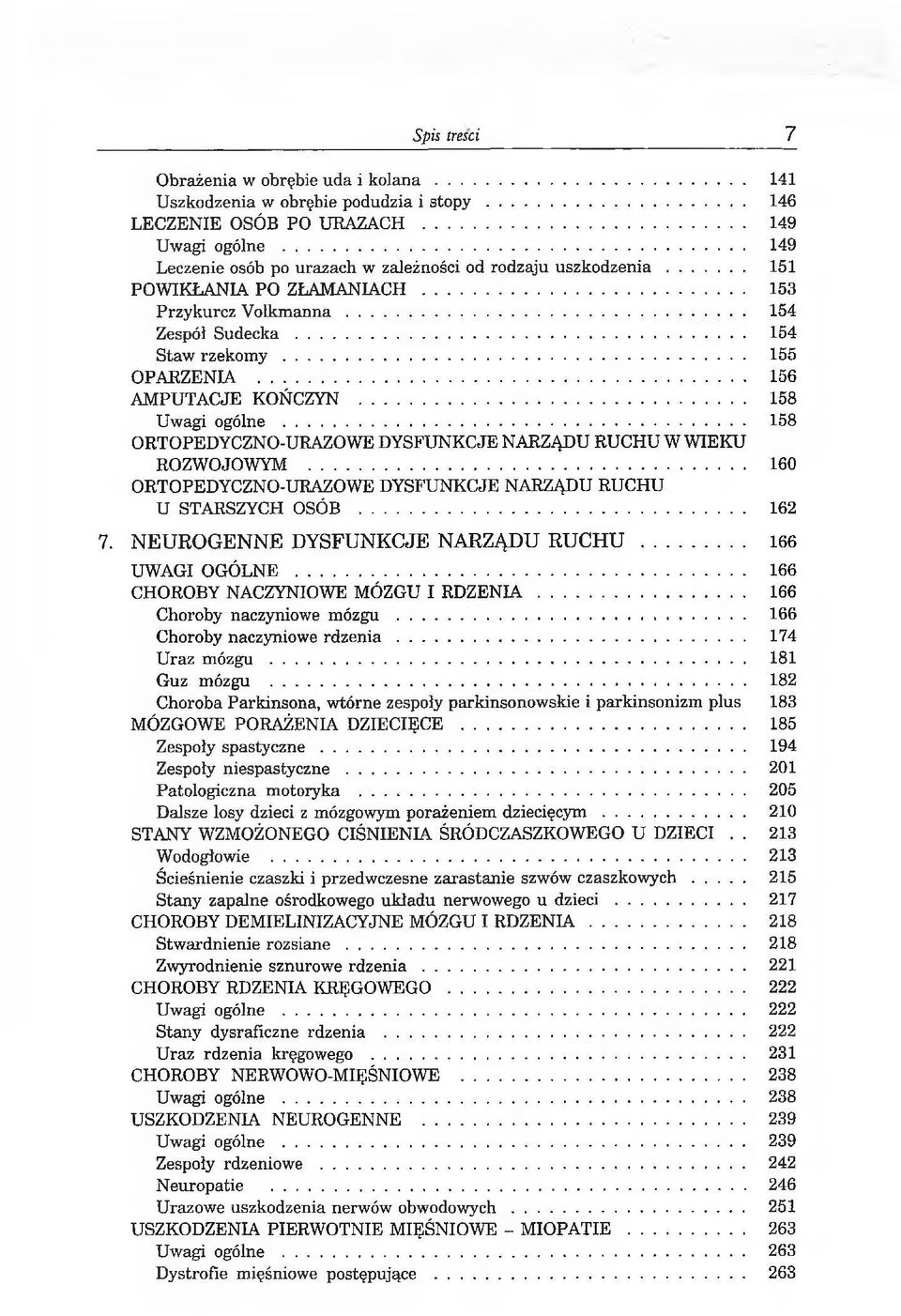 .. 156 AMPUTACJE KOŃCZYN... 158 Uwagi ogólne... 158 ORTOPEDYCZNO-URAZOWE DYSFUNKCJE NARZĄDU RUCHU W WIEKU ROZWOJOWYM... 160 ORTOPEDYCZNO-URAZOWE DYSFUNKCJE NARZĄDU RUCHU U STARSZYCH OSÓB... 162 7.