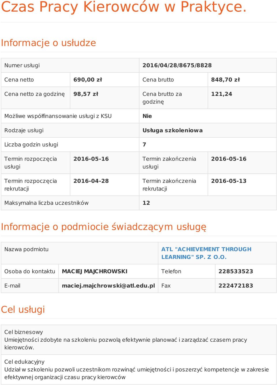 Rodzaje usługi Nie Usługa szkoleniowa Liczba godzin usługi 7 Termin rozpoczęcia usługi Termin rozpoczęcia rekrutacji 2016-05-16 Termin zakończenia usługi 2016-04-28 Termin zakończenia rekrutacji