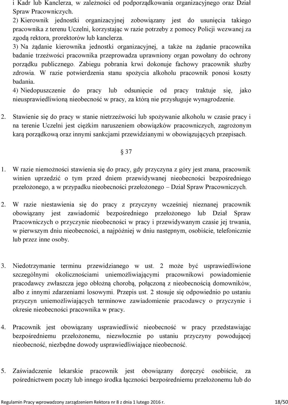 kanclerza. 3) Na żądanie kierownika jednostki organizacyjnej, a także na żądanie pracownika badanie trzeźwości pracownika przeprowadza uprawniony organ powołany do ochrony porządku publicznego.