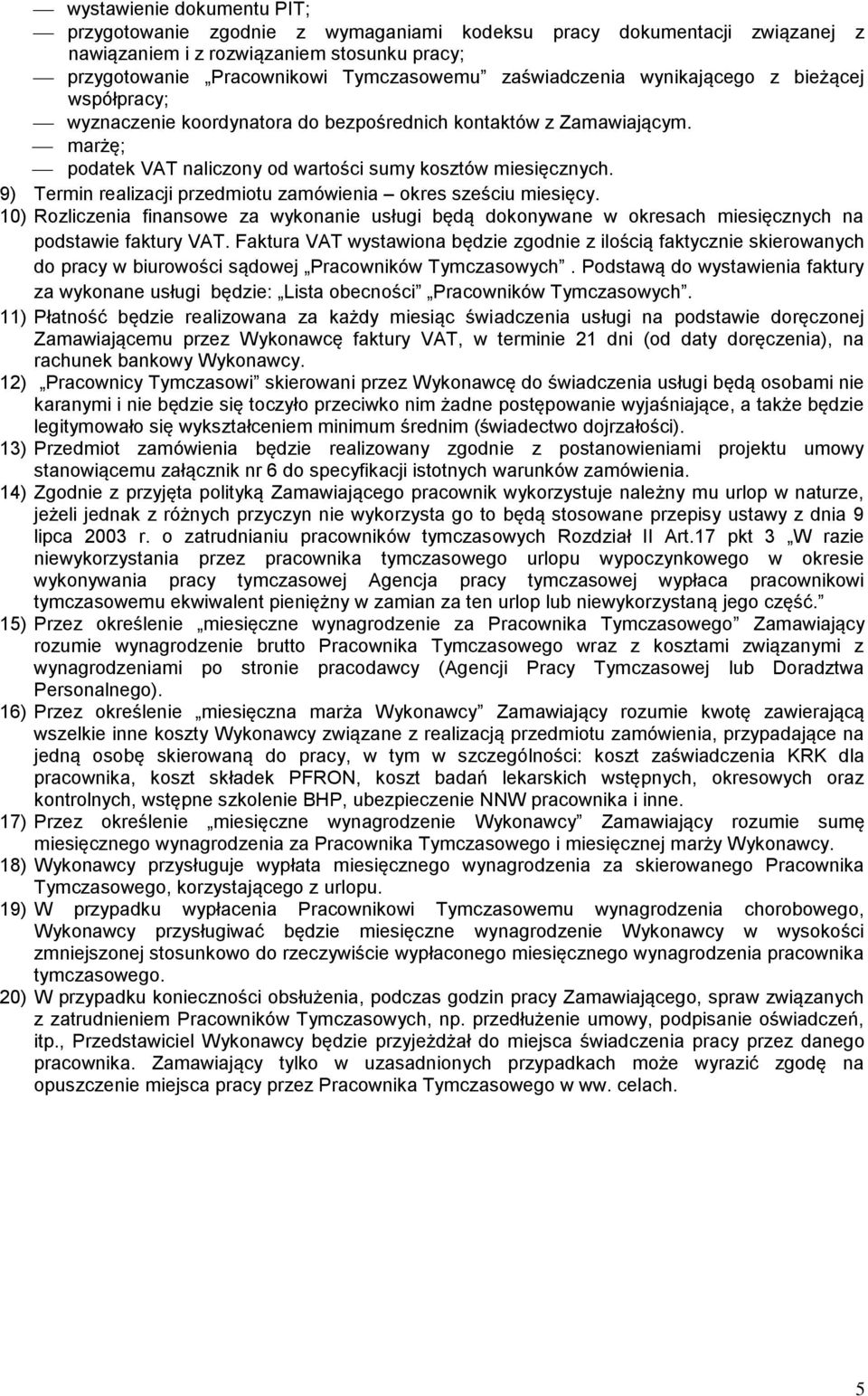 9) Termin realizacji przedmiotu zamówienia okres sześciu miesięcy. 10) Rozliczenia finansowe za wykonanie usługi będą dokonywane w okresach miesięcznych na podstawie faktury VAT.