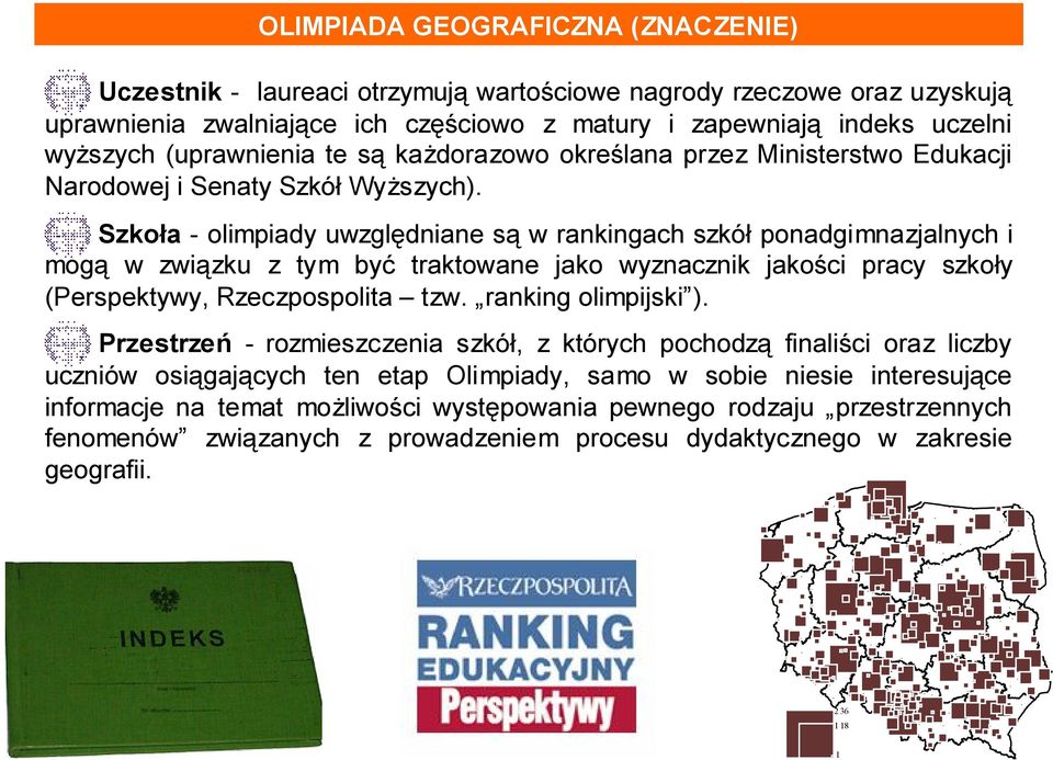 Szkoła - olimpiady uwzględniane są w rankingach szkół ponadgimnazjalnych i mogą w związku z tym być traktowane jako wyznacznik jakości pracy szkoły (Perspektywy, Rzeczpospolita tzw.