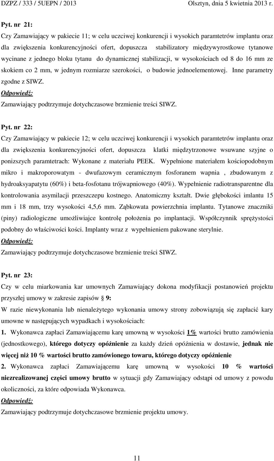 Zamawiający podtrzymuje dotychczasowe brzmienie treści SIWZ. Pyt.