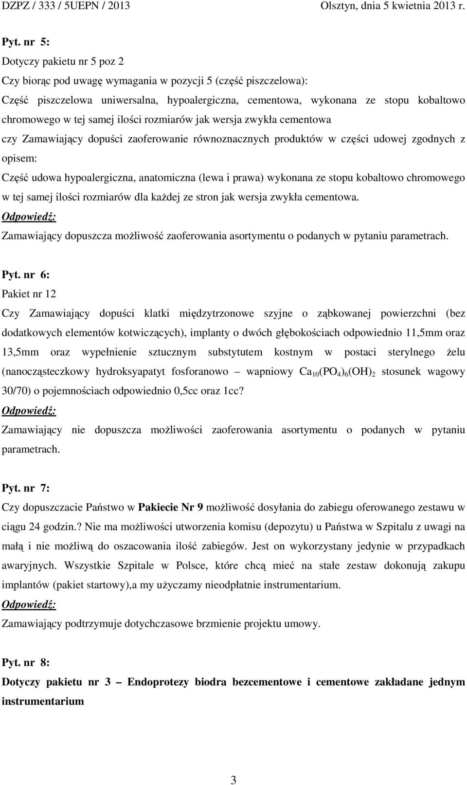 i prawa) wykonana ze stopu kobaltowo chromowego w tej samej ilości rozmiarów dla każdej ze stron jak wersja zwykła cementowa. Pyt.