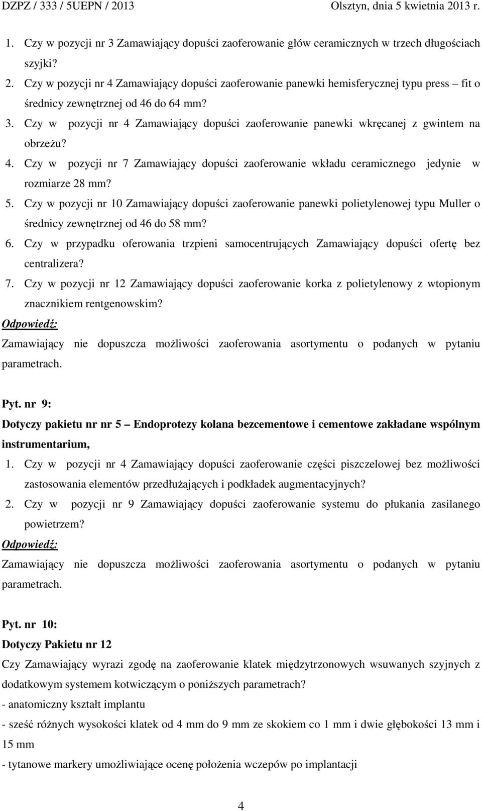 Czy w pozycji nr 4 Zamawiający dopuści zaoferowanie panewki wkręcanej z gwintem na obrzeżu? 4. Czy w pozycji nr 7 Zamawiający dopuści zaoferowanie wkładu ceramicznego jedynie w rozmiarze 28 mm? 5.