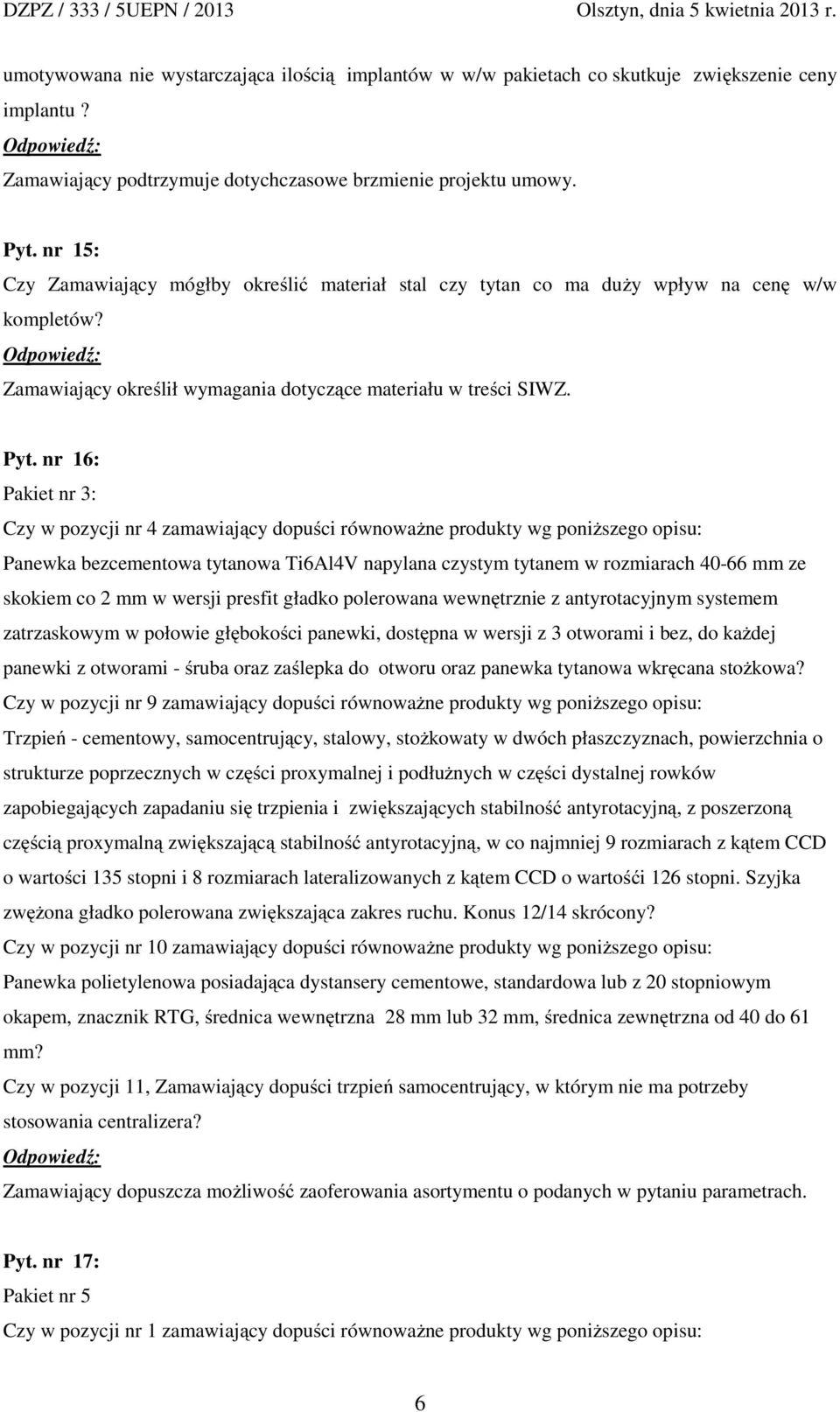 nr 16: Pakiet nr 3: Czy w pozycji nr 4 zamawiający dopuści równoważne produkty wg poniższego opisu: Panewka bezcementowa tytanowa Ti6Al4V napylana czystym tytanem w rozmiarach 40-66 mm ze skokiem co