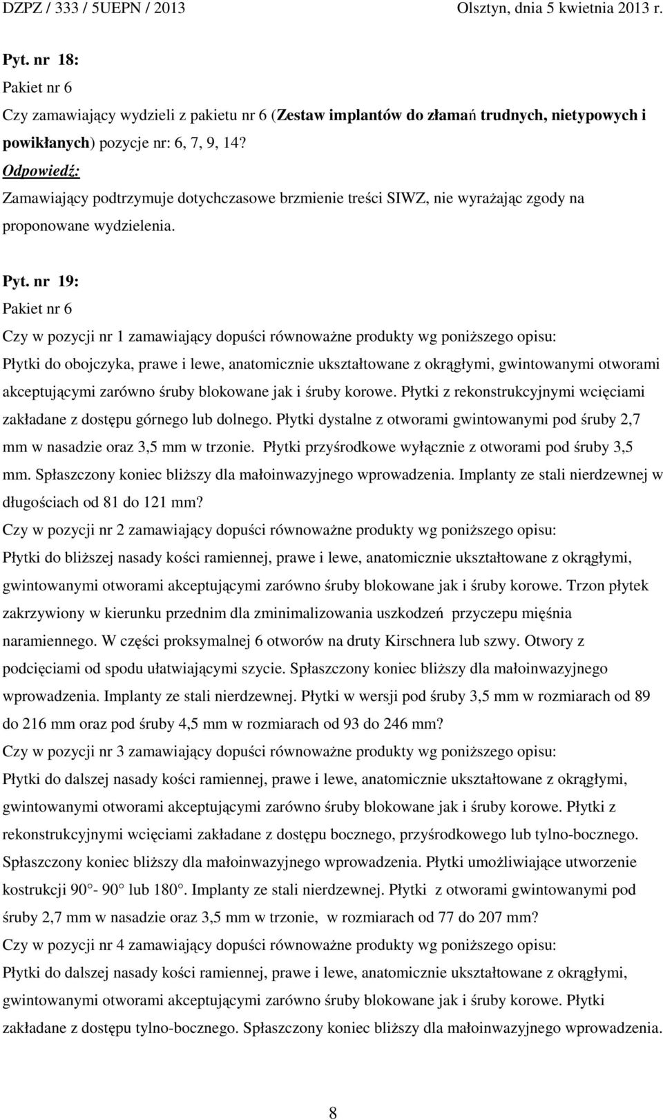 nr 19: Pakiet nr 6 Czy w pozycji nr 1 zamawiający dopuści równoważne produkty wg poniższego opisu: Płytki do obojczyka, prawe i lewe, anatomicznie ukształtowane z okrągłymi, gwintowanymi otworami