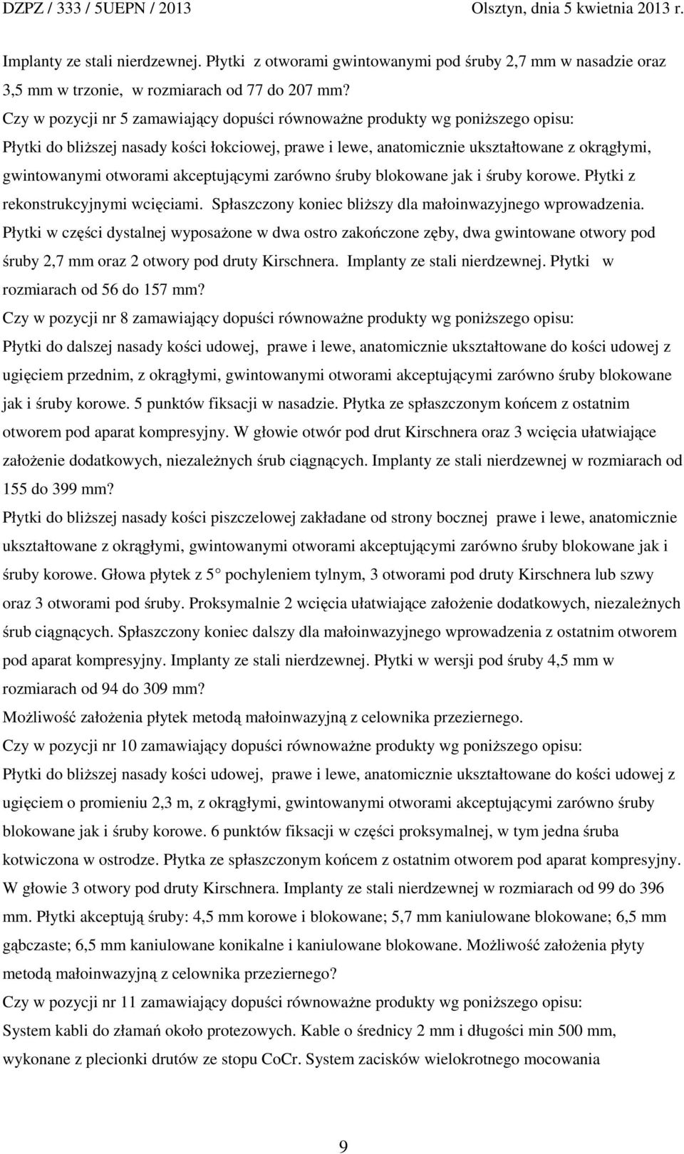 akceptującymi zarówno śruby blokowane jak i śruby korowe. Płytki z rekonstrukcyjnymi wcięciami. Spłaszczony koniec bliższy dla małoinwazyjnego wprowadzenia.