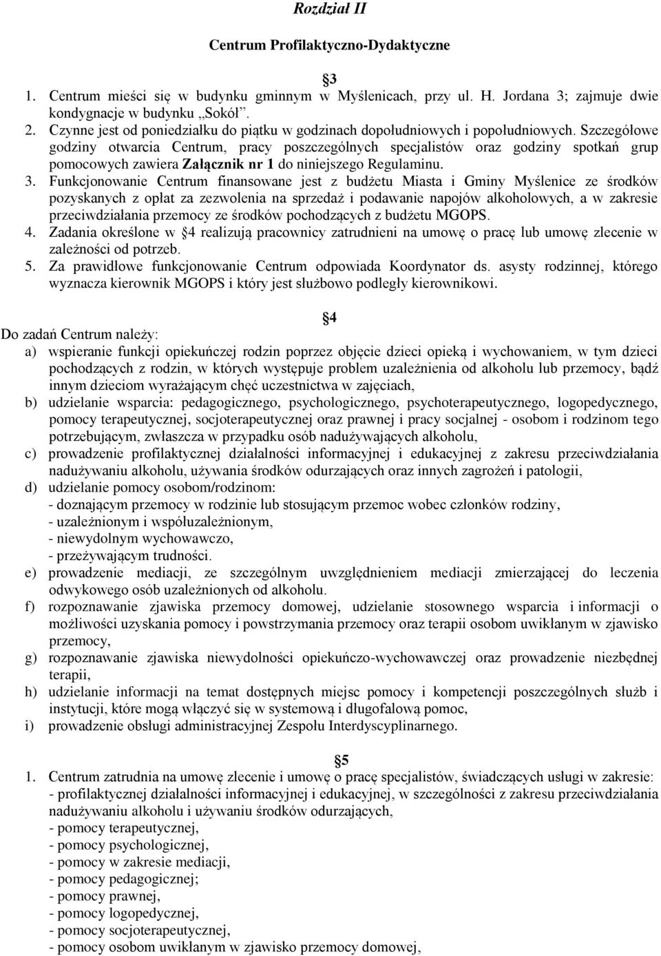 Szczegółowe godziny otwarcia Centrum, pracy poszczególnych specjalistów oraz godziny spotkań grup pomocowych zawiera Załącznik nr 1 do niniejszego Regulaminu. 3.