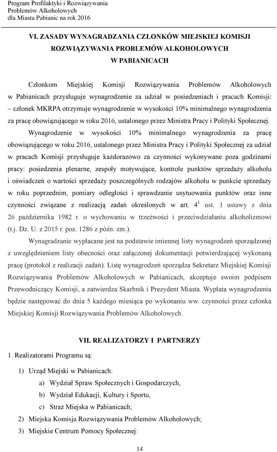 posiedzeniach i pracach Komisji: członek MKRPA otrzymuje wynagrodzenie w wysokości 10% minimalnego wynagrodzenia za pracę obowiązującego w roku 2016, ustalonego przez Ministra Pracy i Polityki