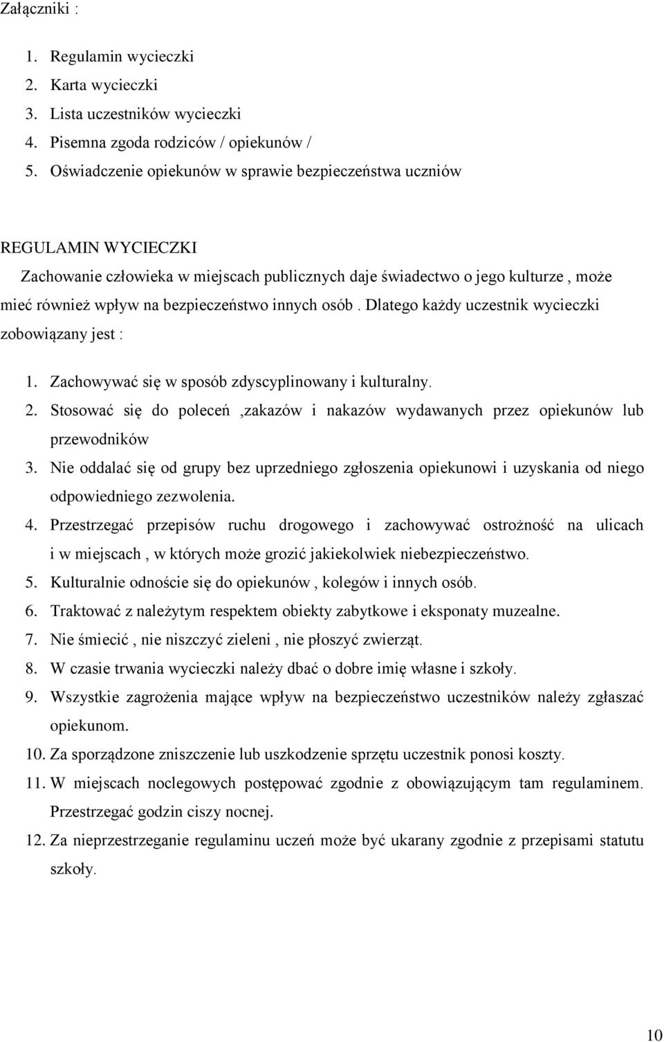 Dlateg każdy uczestnik wycieczki zbwiązany jest : 1. Zachwywać się w spsób zdyscyplinwany i kulturalny. 2. Stswać się d pleceń,zakazów i nakazów wydawanych przez piekunów lub przewdników 3.