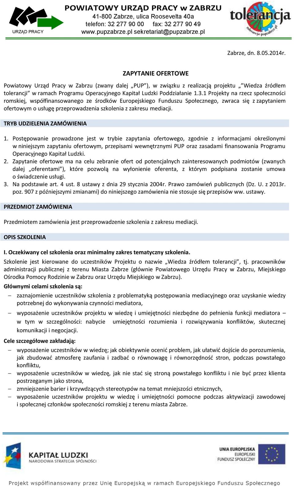 1 Projekty na rzecz społeczności romskiej, współfinansowanego ze środków Europejskiego Funduszu Społecznego, zwraca się z zapytaniem ofertowym o usługę przeprowadzenia szkolenia z zakresu mediacji.