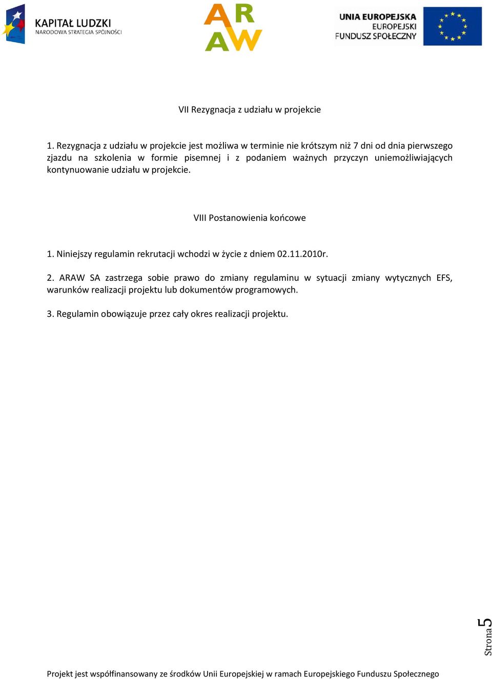 podaniem ważnych przyczyn uniemożliwiających kontynuowanie udziału w projekcie. VIII Postanowienia końcowe 1.