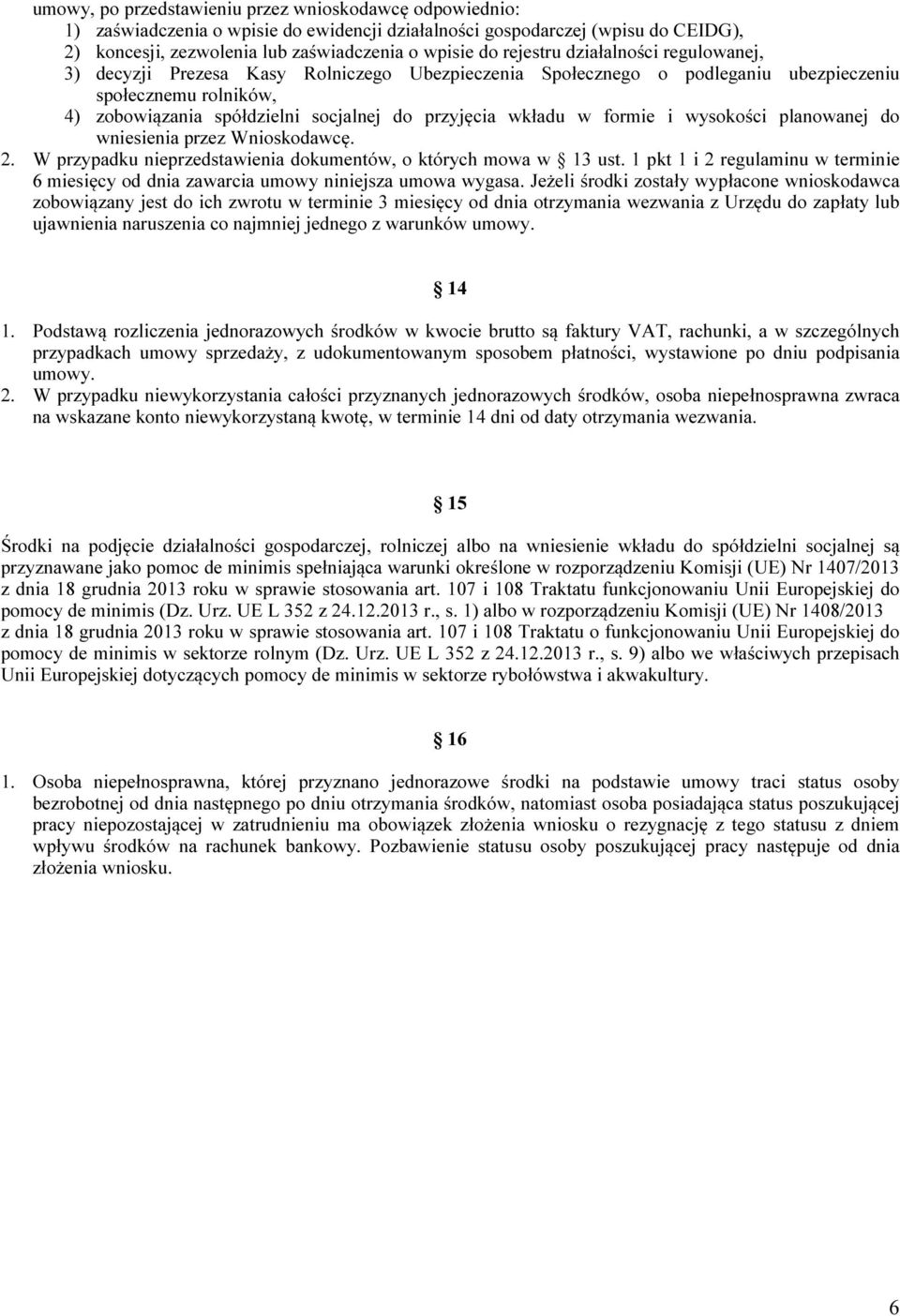 wkładu w formie i wysokości planowanej do wniesienia przez Wnioskodawcę. 2. W przypadku nieprzedstawienia dokumentów, o których mowa w 13 ust.