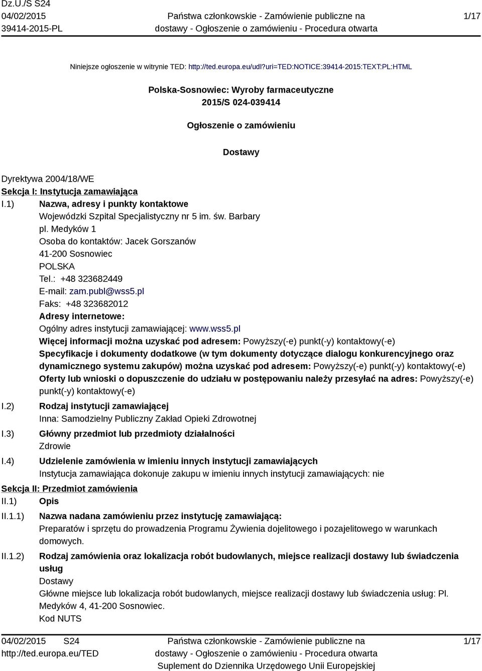 1) Nazwa, adresy i punkty kontaktowe Wojewódzki Szpital Specjalistyczny nr 5 im. św. Barbary pl. Medyków 1 Osoba do kontaktów: Jacek Gorszanów 41-200 Sosnowiec POLSKA Tel.: +48 323682449 E-mail: zam.