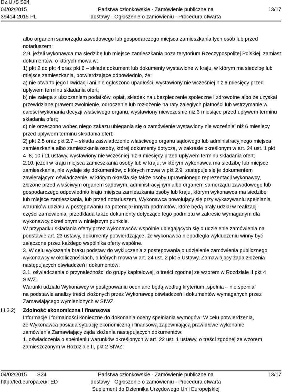 wystawione w kraju, w którym ma siedzibę lub miejsce zamieszkania, potwierdzające odpowiednio, że: a) nie otwarto jego likwidacji ani nie ogłoszono upadłości, wystawiony nie wcześniej niż 6 miesięcy