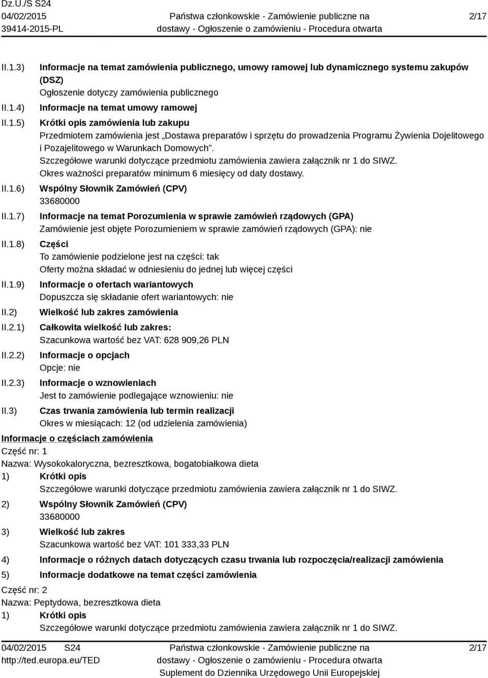 3) Informacje na temat zamówienia publicznego, umowy ramowej lub dynamicznego systemu zakupów (DSZ) Ogłoszenie dotyczy zamówienia publicznego Informacje na temat umowy ramowej Krótki opis zamówienia