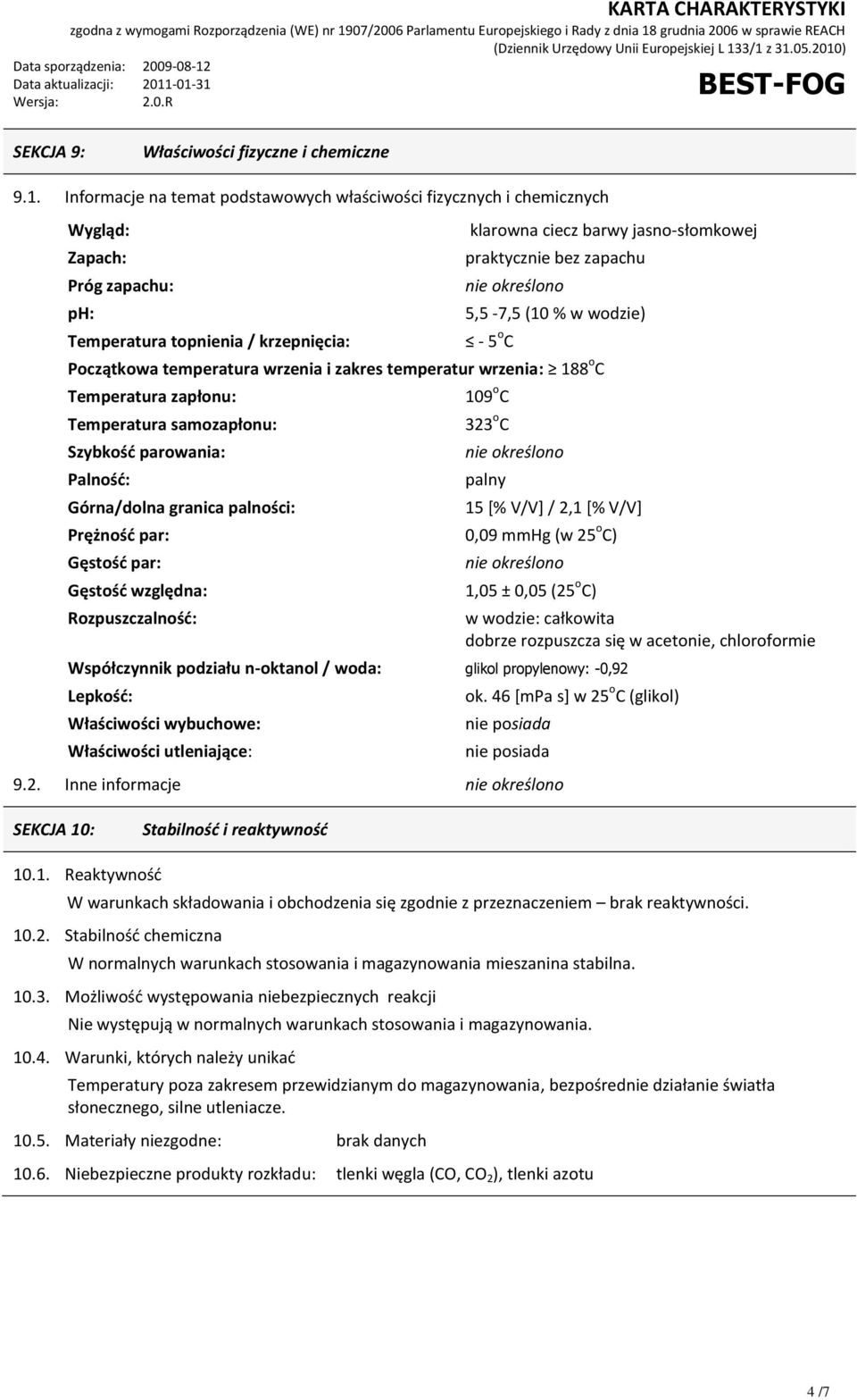 zapachu nie określono 5,5-7,5 (10 % w wodzie) - 5 o C Początkowa temperatura wrzenia i zakres temperatur wrzenia: 188 o C Temperatura zapłonu: Temperatura samozapłonu: Szybkośd parowania: Palnośd: